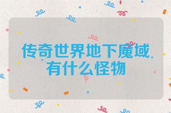 传奇世界地下魔域有什么怪物
