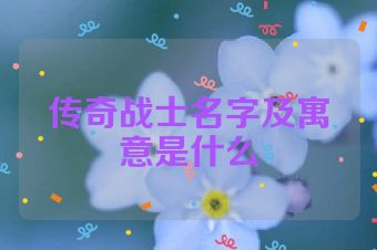 传奇战士名字及寓意是什么