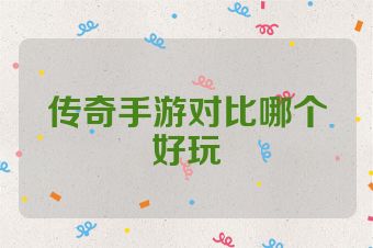 传奇手游对比哪个好玩
