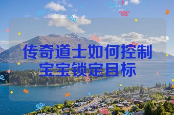 传奇道士如何控制宝宝锁定目标