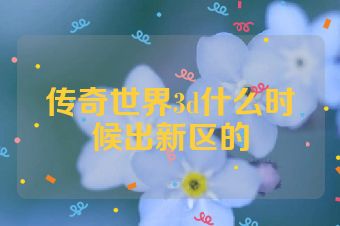 传奇世界3d什么时候出新区的