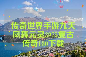 传奇世界手游九天凤舞元灵3975复古传奇180下载