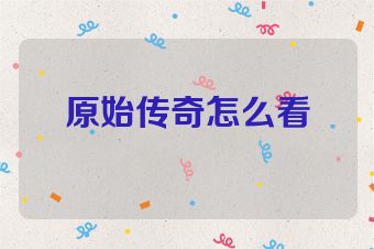 原始传奇怎么看