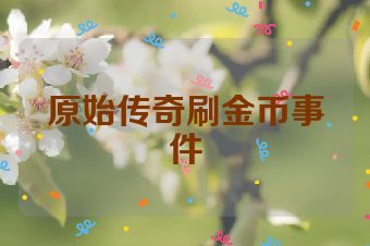 原始传奇刷金币事件