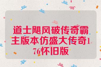道士飓风破传奇霸主版本仿盛大传奇176怀旧版