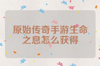 原始传奇手游生命之息怎么获得