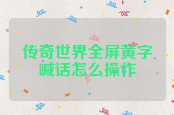 传奇世界全屏黄字喊话怎么操作
