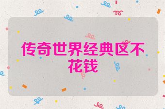 传奇世界经典区不花钱
