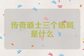 传奇道士三个结局是什么