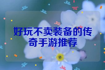 好玩不卖装备的传奇手游推荐