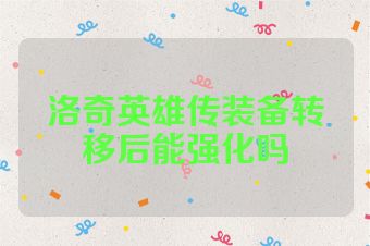 洛奇英雄传装备转移后能强化吗