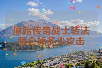 原始传奇战士转法师会掉多少攻击