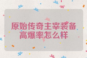 原始传奇主宰装备高爆率怎么样