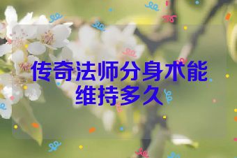 传奇法师分身术能维持多久