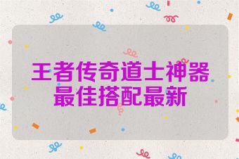 王者传奇道士神器最佳搭配最新