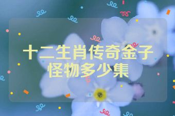 十二生肖传奇金子怪物多少集