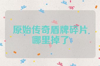 原始传奇盾牌碎片哪里掉了