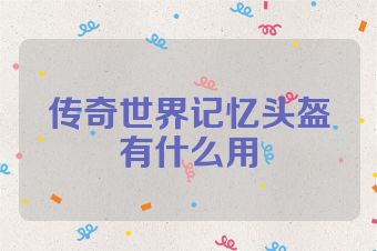 传奇世界记忆头盔有什么用