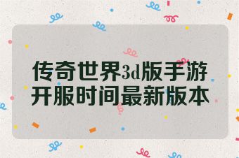 传奇世界3d版手游开服时间最新版本