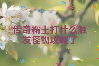 传奇霸主打什么触发怪物攻城了