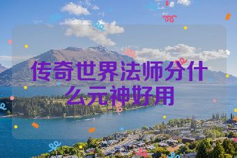 传奇世界法师分什么元神好用