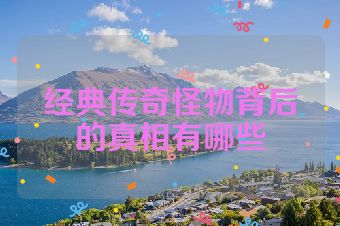 经典传奇怪物背后的真相有哪些