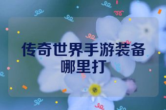 传奇世界手游装备哪里打