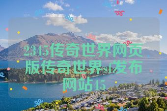 2345传奇世界网页版传奇世界sf发布网站45