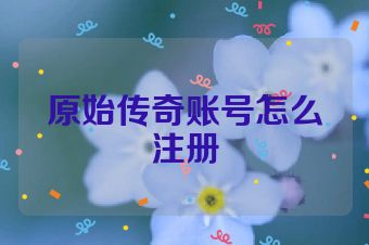 原始传奇账号怎么注册