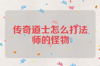 传奇道士怎么打法师的怪物