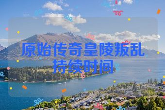 原始传奇皇陵叛乱持续时间