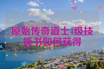 原始传奇道士4级技能书如何获得