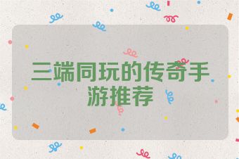 三端同玩的传奇手游推荐