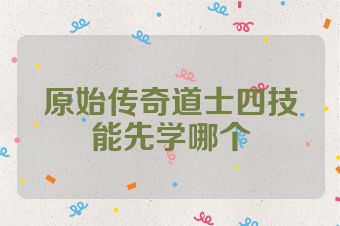 原始传奇道士四技能先学哪个