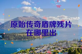 原始传奇盾牌残片在哪里出
