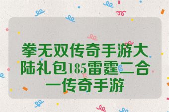 拳无双传奇手游大陆礼包185雷霆二合一传奇手游