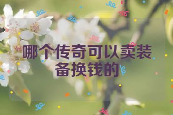 哪个传奇可以卖装备换钱的