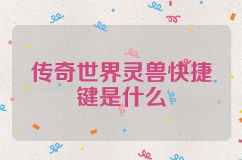 传奇世界灵兽快捷键是什么
