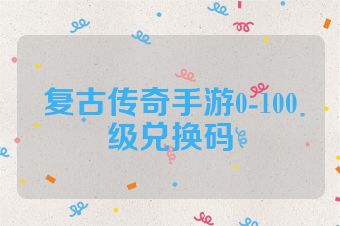 复古传奇手游0-100级兑换码