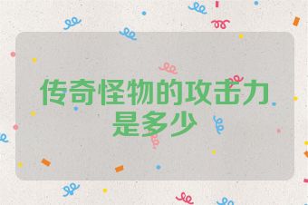 传奇怪物的攻击力是多少