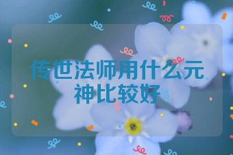 传世法师用什么元神比较好