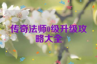传奇法师0级升级攻略大全