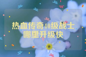 热血传奇40级战士哪里升级快