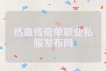 热血传奇单职业私服发布网
