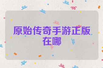 原始传奇手游正版在哪