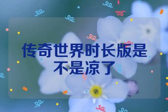 传奇世界时长版是不是凉了