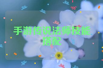 手游传说法师技能搭配