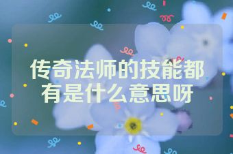 传奇法师的技能都有是什么意思呀