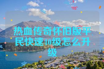 热血传奇怀旧版平民快速40级怎么升级