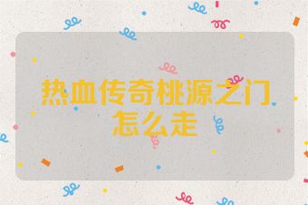 热血传奇桃源之门怎么走